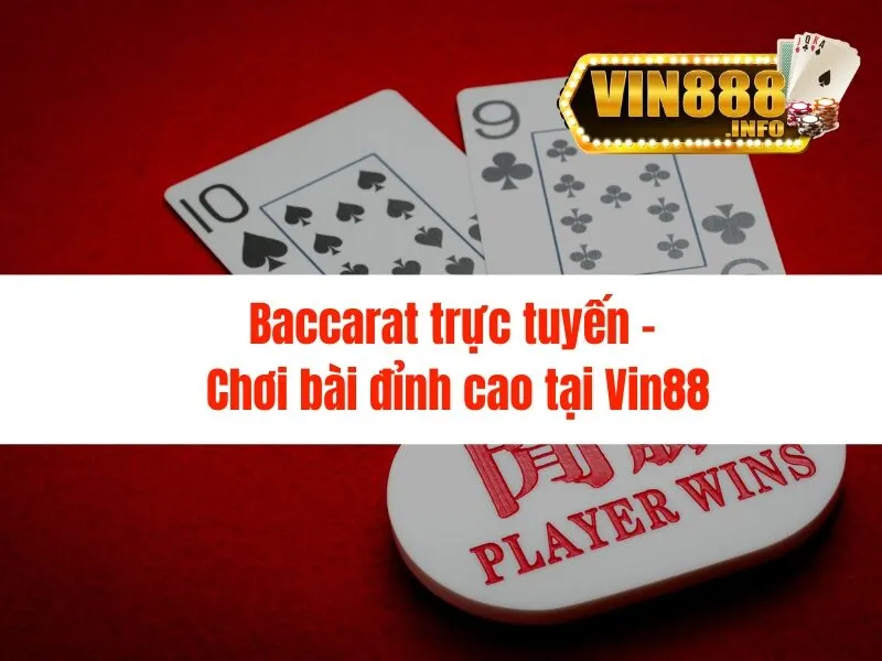 Baccarat trực tuyến - Chơi bài đỉnh cao tại Vin88