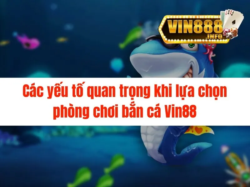 Hướng dẫn chọn phòng chơi bắn cá Vin88 nhanh chóng