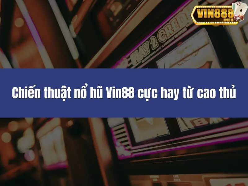 Chiến thuật nổ hũ Vin88