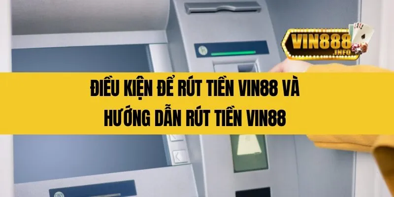 Điều kiện để rút tiền Vin88 và Hướng dẫn rút tiền Vin88