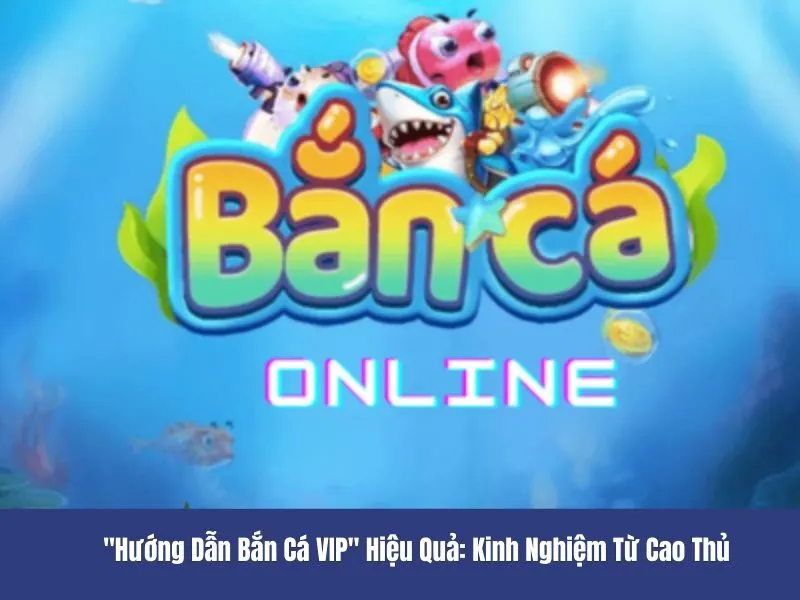 Hướng dẫn bắn cá VIP