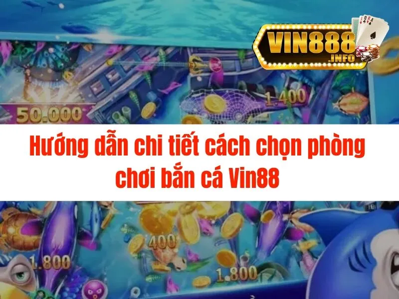 Hướng dẫn chọn phòng chơi bắn cá Vin88 nhanh chóng