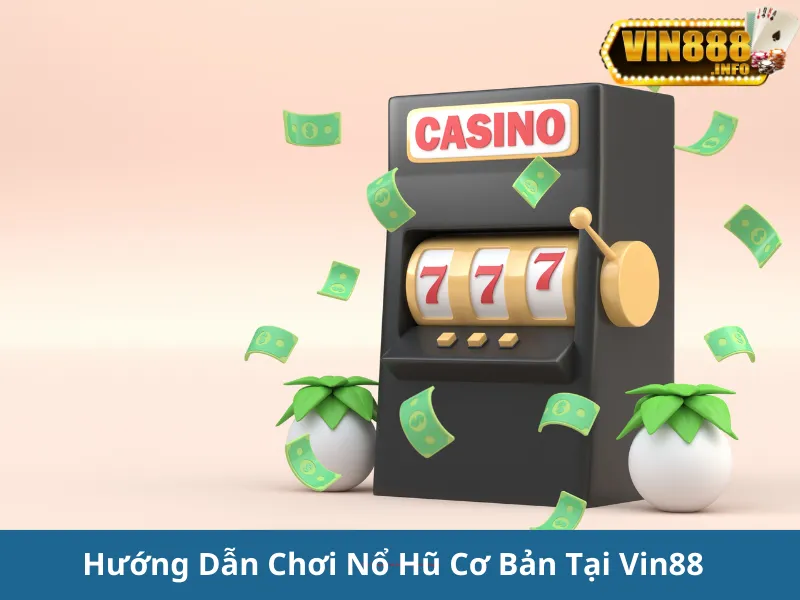 Hướng Dẫn Chơi Nổ Hũ Vin88 Chi Tiết Nhất