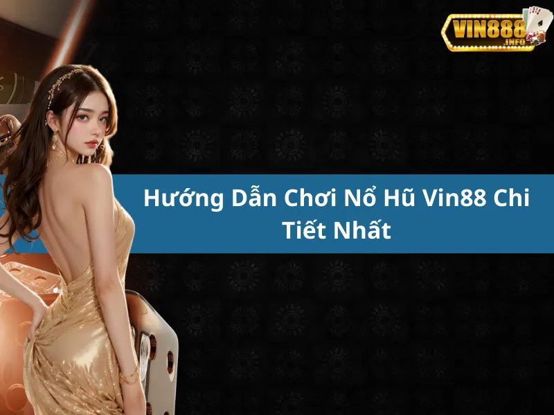 Hướng Dẫn Chơi Nổ Hũ Vin88 Chi Tiết Nhất