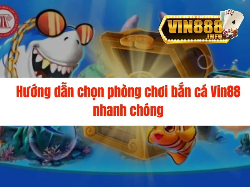 Hướng dẫn chọn phòng chơi bắn cá Vin88 nhanh chóng