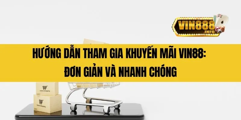 Hướng dẫn tham gia khuyến mãi Vin88_ Đơn giản và nhanh chóng