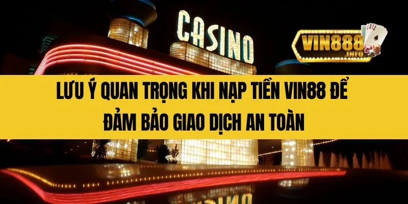 Lưu ý quan trọng khi nạp tiền Vin88 để đảm bảo giao dịch an toàn