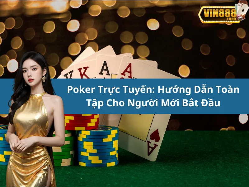 Poker Trực Tuyến: Hướng Dẫn Toàn Tập Cho Người Mới Bắt Đầu