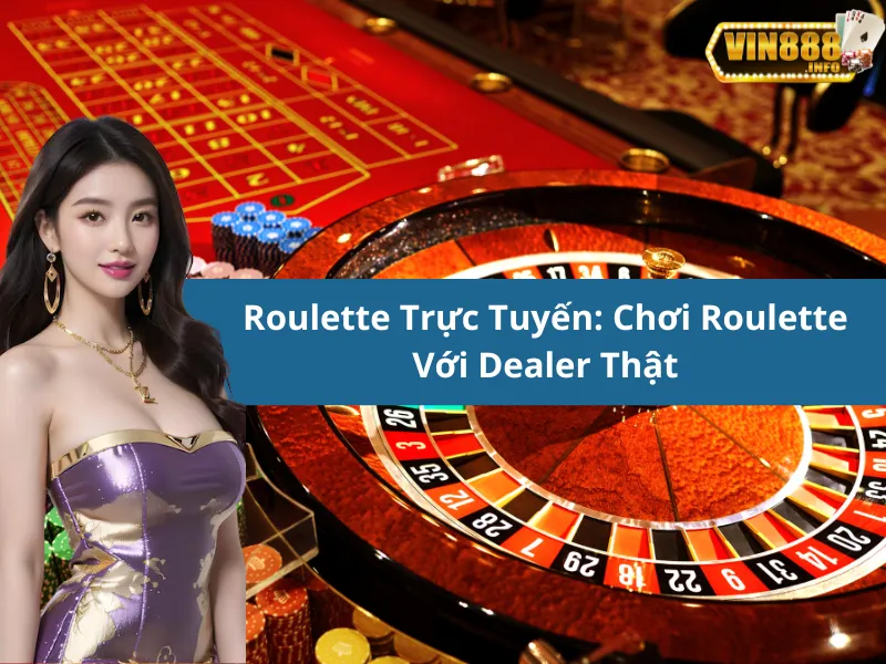 Roulette Trực Tuyến: Chơi Roulette Với Dealer Thật