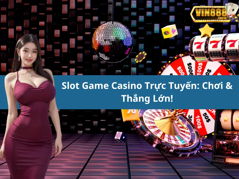 Slot Game Casino Trực Tuyến: Chơi & Thắng Lớn!